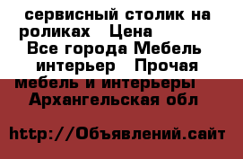 сервисный столик на роликах › Цена ­ 5 000 - Все города Мебель, интерьер » Прочая мебель и интерьеры   . Архангельская обл.